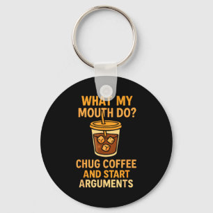 Funny What My Mouth Do Chug Coffee And Start Argum Key Ring