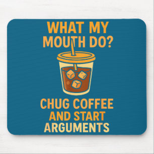 Funny What My Mouth Do Chug Coffee And Start Argum Mouse Pad