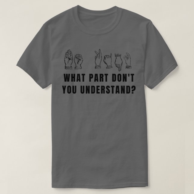 Funny What Part Donx27t You Understand Sign Langua T-Shirt (Design Front)