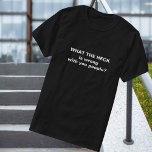 Funny What The Heck T-Shirt<br><div class="desc">Funny "What the heck is wrong with you?" t-shirt. You can speak your mind with this bold black tee. It says it all!</div>