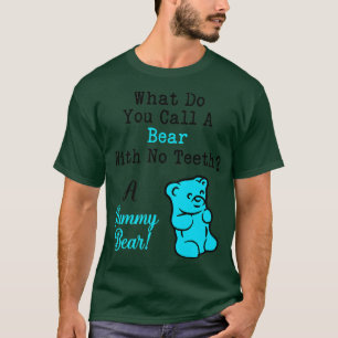 Funny What You Call A Bear With No Teeth A Gummy B T-Shirt