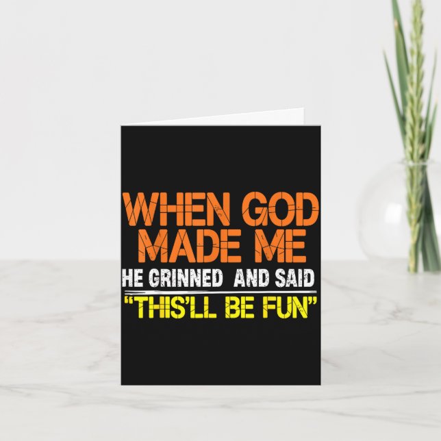 Funny when god made he grinned and said this will card (Front)