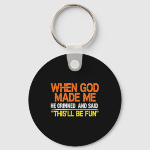 Funny when god made he grinned and said this will key ring
