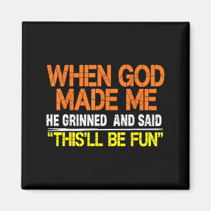 Funny when god made he grinned and said this will magnet