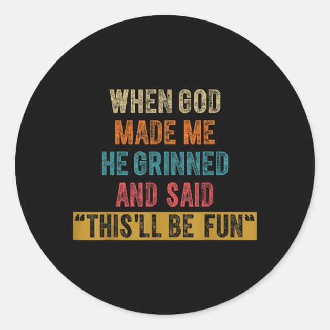 Funny When God Made He Said Thisll Be Fun Classic Round Sticker (Front)