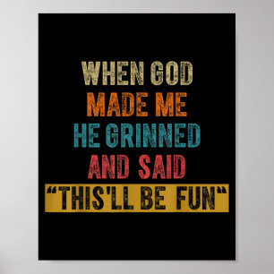 Funny When God Made He Said Thisll Be Fun Poster