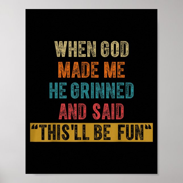 Funny When God Made He Said Thisll Be Fun Poster (Front)
