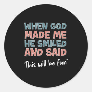 Funny When God Made Me He Smiled And Said This'll Classic Round Sticker
