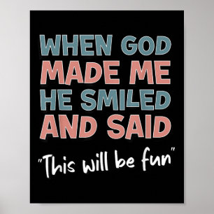 Funny When God Made Me He Smiled And Said This'll Poster