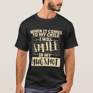 Funny When It Comes To My Child I Will Smile In My T-Shirt