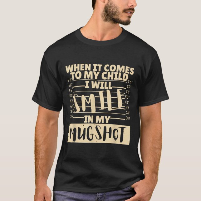 Funny When It Comes To My Child I Will Smile In My T-Shirt (Front)