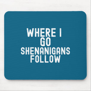 Funny where go shenanigans follow irish holidayFun Mouse Pad