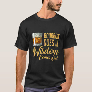 Funny Whiskey Drinking Bourbon Goes In Wisdom Come T-Shirt