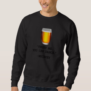 Funny Whiskey Trust Me You Can Dance Whiskey Drink Sweatshirt