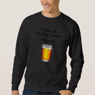 Funny Whiskey Trust Me You Can Dance Whiskey Drink Sweatshirt