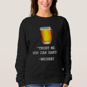 Funny Whiskey Trust Me You Can Dance Whiskey Drink Sweatshirt