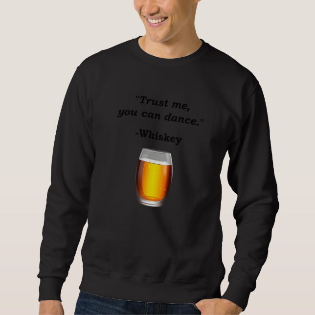 Funny Whiskey Trust Me You Can Dance Whiskey Drink Sweatshirt (Front)