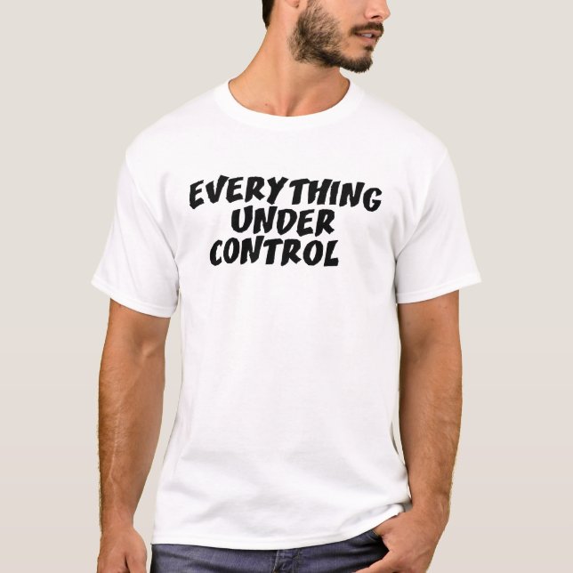 Funny White Lie Party EVERYTHING UNDER CONTROL T-Shirt (Front)