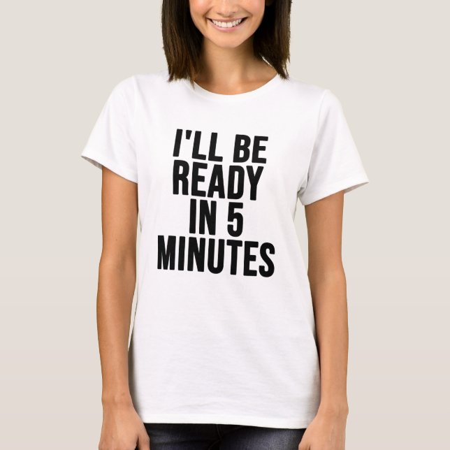funny white lie shirt ideas I'll Be Ready In 5 Min (Front)
