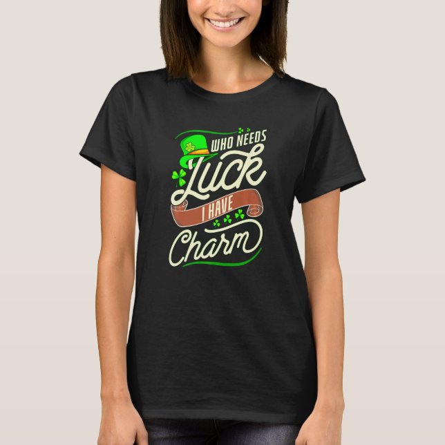 Funny Who Needs Luck When I Have Charm Premium T-Shirt (Front)
