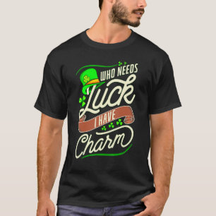 Funny Who Needs Luck When I Have Charm T-Shirt