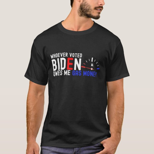 Funny Whoever Voted Biden Owes Me Gas Money Politi T-Shirt (Front)