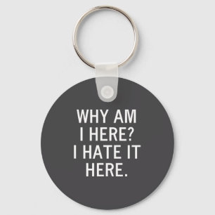 Funny, Why Am I Here I Hate It Here, Joke Sarcasti Key Ring