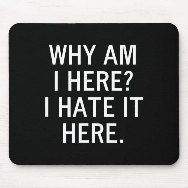 Funny, Why Am I Here I Hate It Here, Joke Sarcasti Mouse Pad (Front)