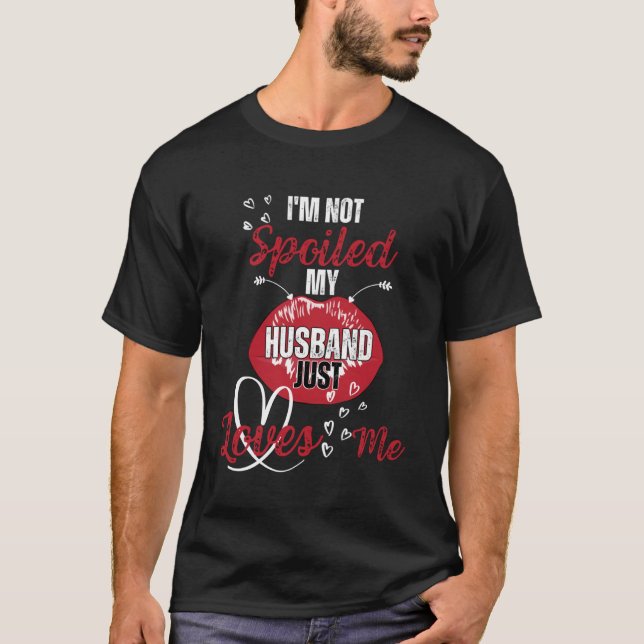 Funny Wife I'm Not Spoiled My Husband Just Loves M T-Shirt (Front)