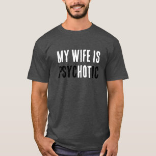 Funny Wife Is Hot But A Psycho Comical Dad Joke  T-Shirt