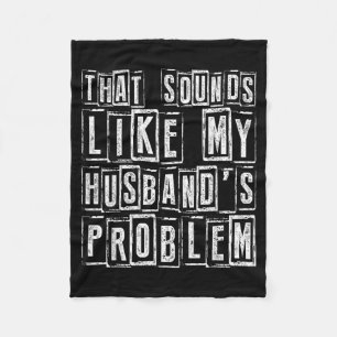 Funny Wife Quote That Sounds Like Husbands Problem Fleece Blanket