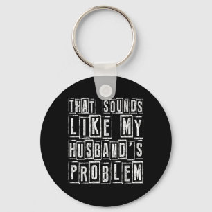 Funny Wife Quote That Sounds Like Husbands Problem Key Ring