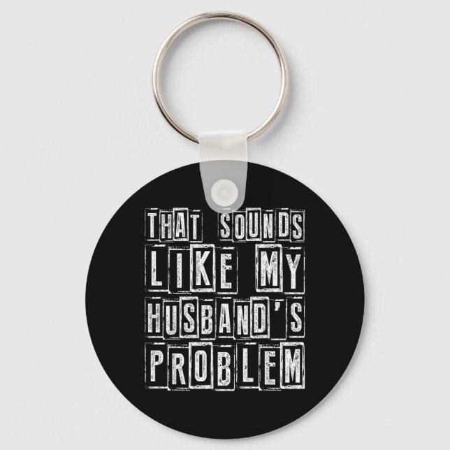 Funny Wife Quote That Sounds Like Husbands Problem Key Ring (Front)