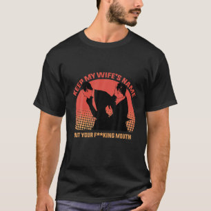Funny Will Slap Sarcastic Keep My Wife's Name Out T-Shirt