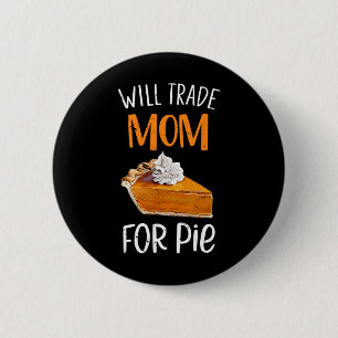 Funny Will Trade Mum For Pie Pumpkin Pie Thanksgiv 6 Cm Round Badge