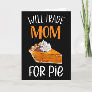 Funny Will Trade Mum For Pie Pumpkin Pie Thanksgiv Card