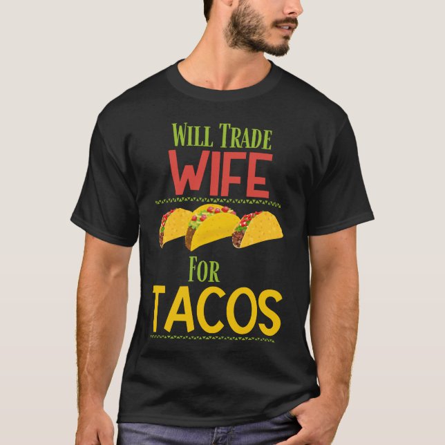 Funny Will Trade Wife for Tacos T-Shirt (Front)