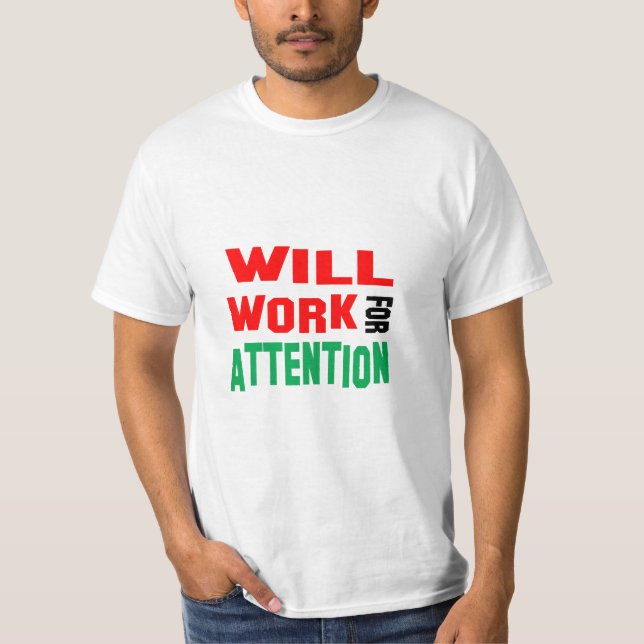 Funny! Will Work For Attention T-Shirt (Front)