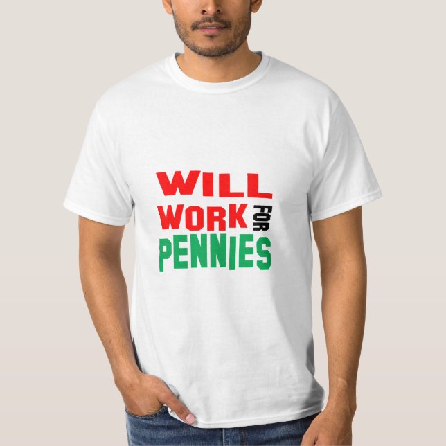 Funny! Will Work For Pennies T-Shirt (Front)