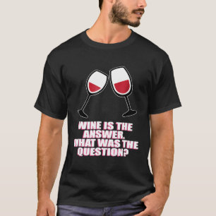 Funny Wine Answer What Question Drink Drunk Wasted T-Shirt