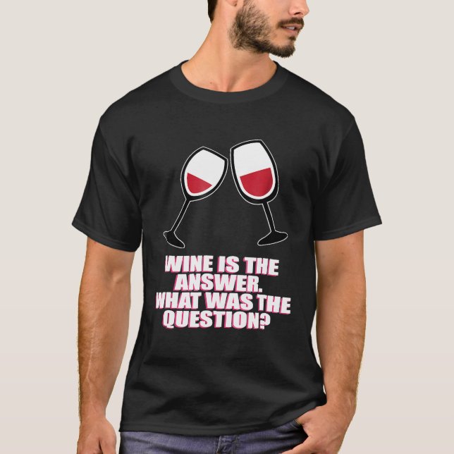 Funny Wine Answer What Question Drink Drunk Wasted T-Shirt (Front)