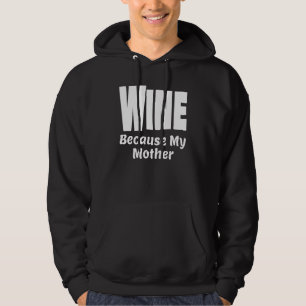 Funny Wine Because My Mother Alcohol Drink Party S Hoodie