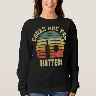 Funny Wine Corks Are For Quitters Wine Idea Sweatshirt