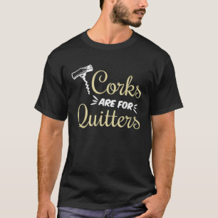 Funny Wine Corks Are For Quitters Wine Idea T Shir T-Shirt