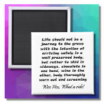 Funny wine quote joke birthday humor gifts magnets<br><div class="desc">Funny birthday fridge magnets joke wine gifts. Life should not be a journey to the grave with the intention of arriving safely in a well preserved body, but rather to skid in sideways, chocolate in one hand, wine in the other, body thoroughly worn out and screaming Woo Hoo, What a...</div>