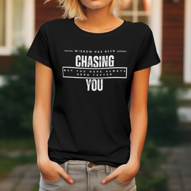 Funny - Wisdom Has Been Chasing You  T-Shirt (Creator Uploaded)