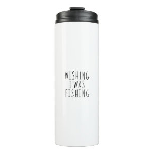 Funny Wishing I Was Fishing Quote Thermal Tumbler