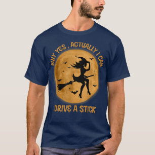 Funny Witch Costume Why Yes Actually I Can Drive A T-Shirt