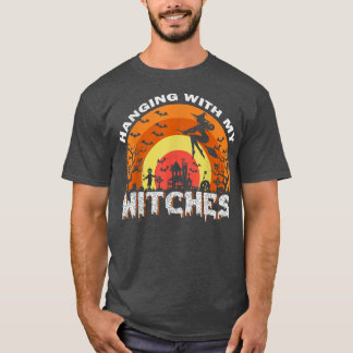 Funny Witch Halloween  Hanging With My Witches  T-Shirt