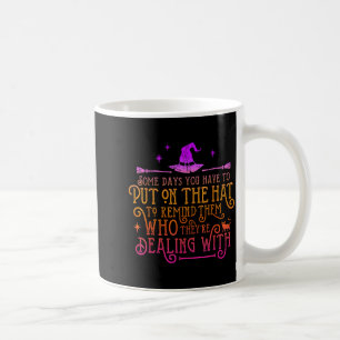Funny Witch - Some Days You Have To Put On The Hat Coffee Mug